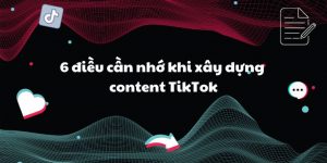 Top 6 điều cần nhớ khi xây dựng content TikTok