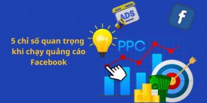 5 chỉ số quan trọng khi chạy quảng cáo Facebook 