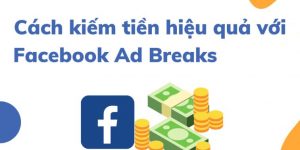 Chia sẻ kinh nghiệm kiếm tiền từ Facebook Ads break 2023