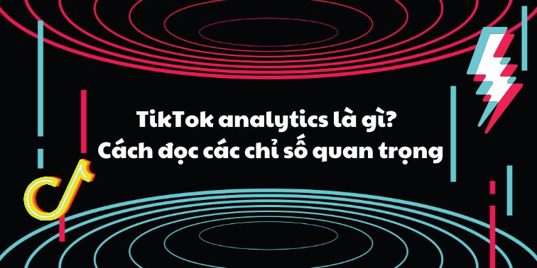 TikTok analytics là gì? Hướng dẫn cách đọc các chỉ số